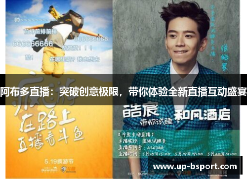 阿布多直播：突破创意极限，带你体验全新直播互动盛宴